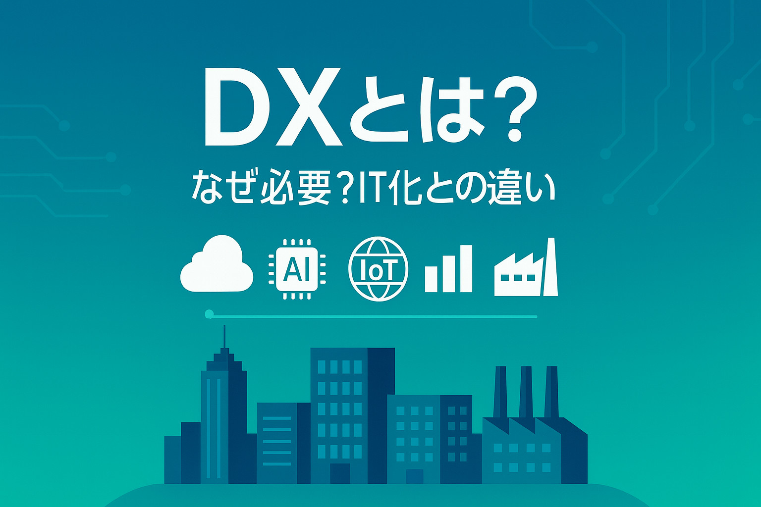 DXとは？なぜDXが必要なのか？デジタル化やIT化との違いもわかりやすく解説