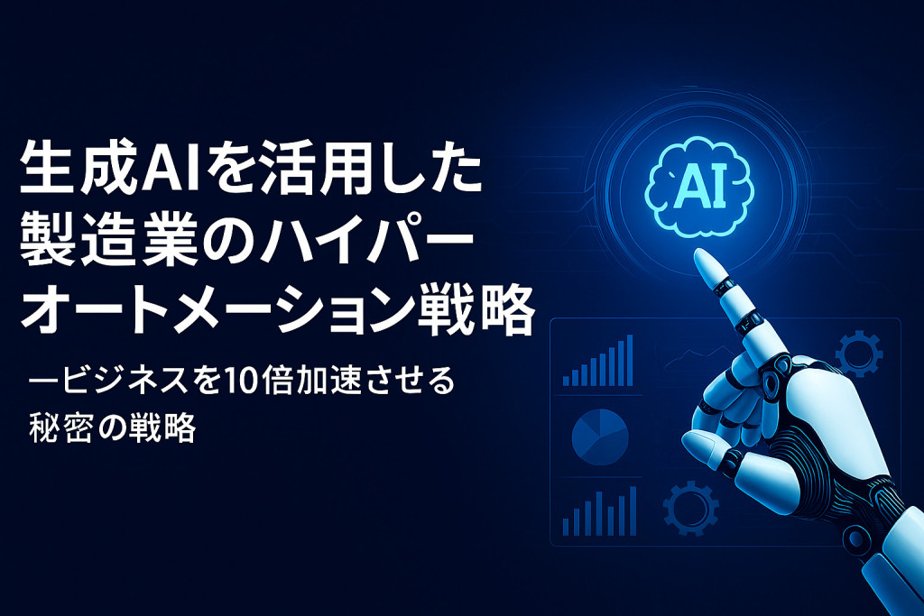生成AIを活用した製造業のハイパーオートメーション戦略　ービジネスを10倍加速させる秘密の戦略