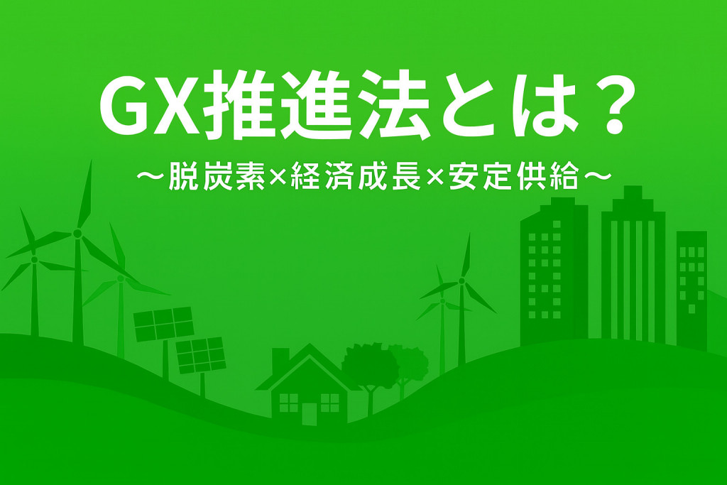 GX推進法とは？脱炭素と経済成長、エネルギーの安定供給を目指す法律