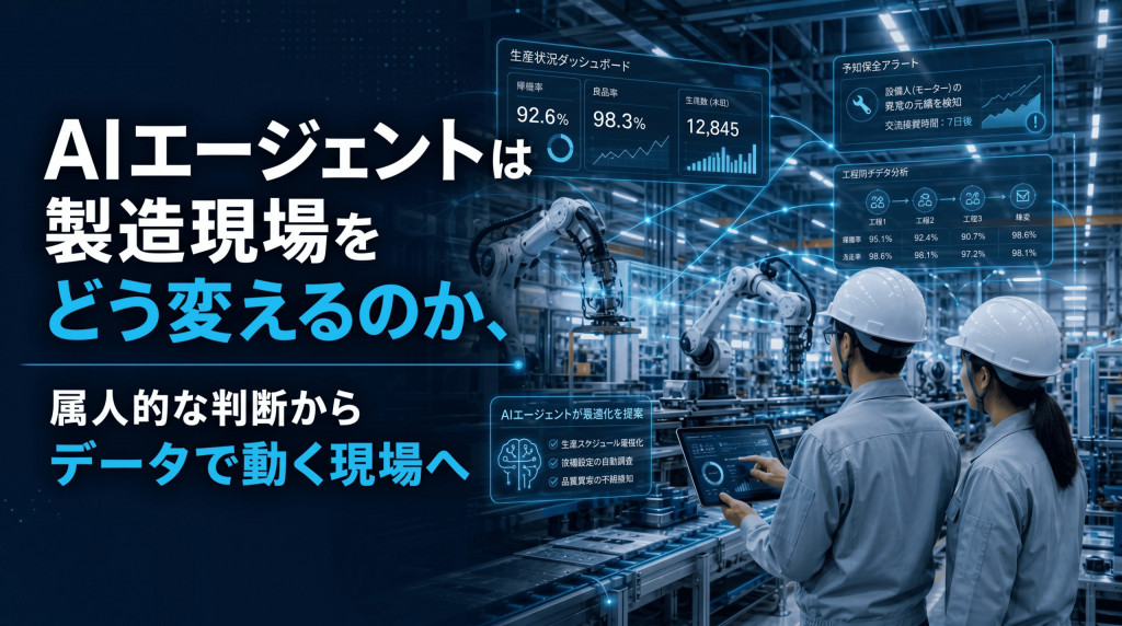 AIエージェントは製造現場をどう変えるのか、属人的な判断からデータで動く現場へ 